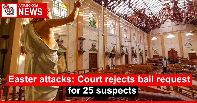 Easter attacks: Court rejects bail request for 25 suspects