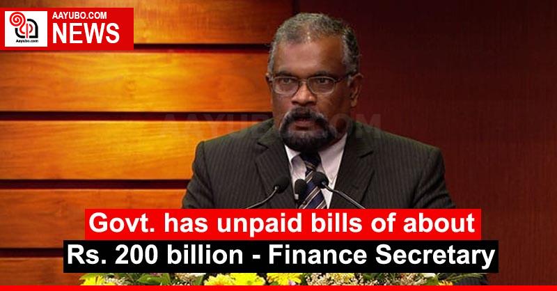 Govt. has unpaid bills of about Rs. 200 billion - Finance Secretary