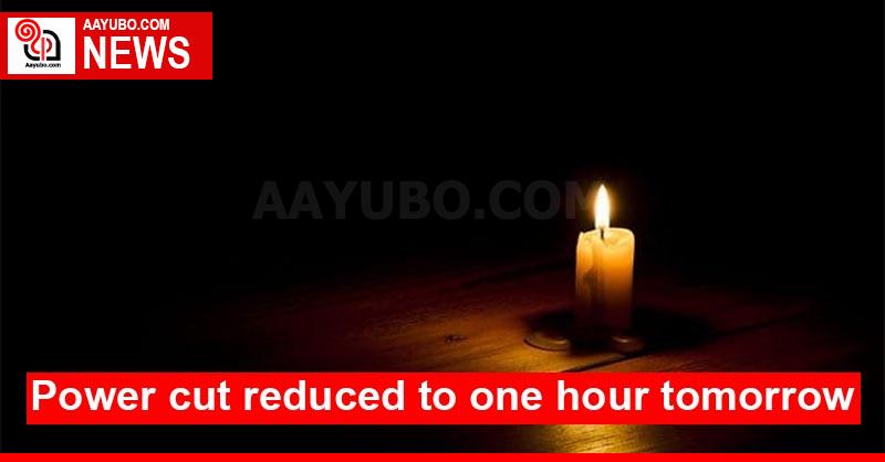 Power cut reduced to one hour tomorrow