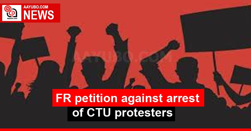 FR petition against arrest of CTU protesters
