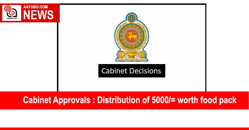 Cabinet Approvals : Distribution of 5000/= worth food pack