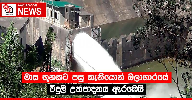 මාස තුනකට පසු කැනියොන් බලාගාරයේ විදුලි උත්පාදනය ඇරඹෙයි