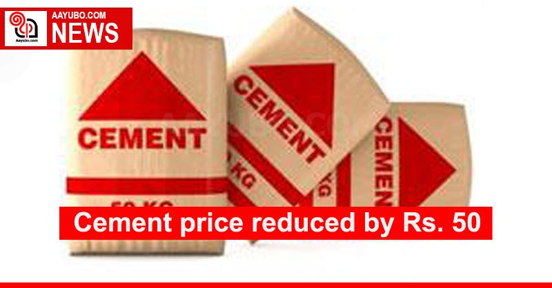 Cement price reduced by Rs. 50