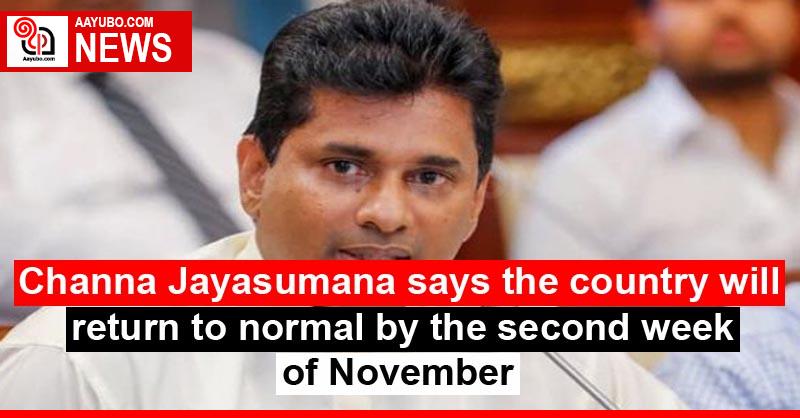 Channa Jayasumana says the country will return to normal by the second week of November