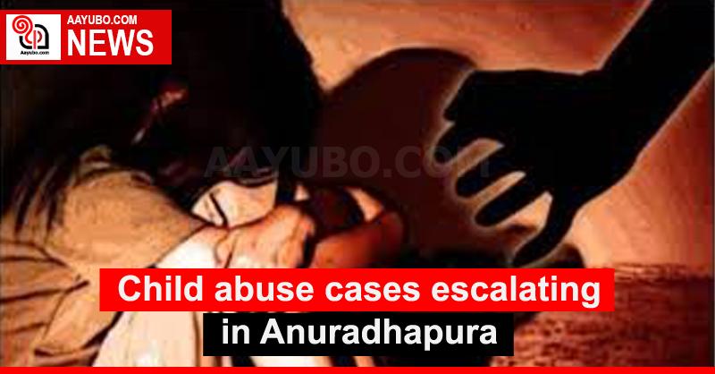 Child abuse cases escalating in Anuradhapura