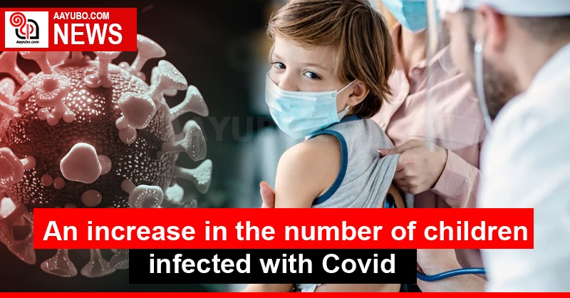 An increase in the number of children infected with Covid
