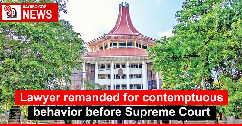 Lawyer remanded for contemptuous behavior before Supreme Court
