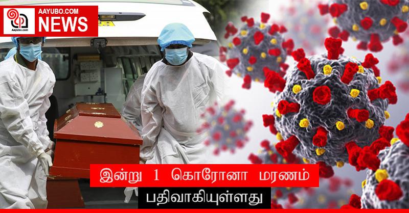 இன்று 1 கொரோனா மரணம் பதிவாகியுள்ளது