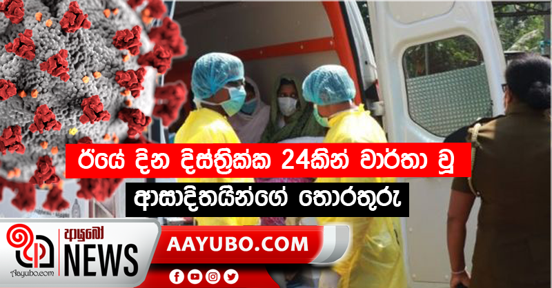 ඊයේ දින දිස්ත්‍රික්ක 24කින් වාර්තා වූ ආසාදිතයින්ගේ තොරතුරු