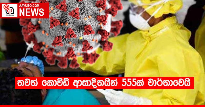 තවත් කොවිඩ් ආසාදිතයින් 555ක් වාර්තාවෙයි