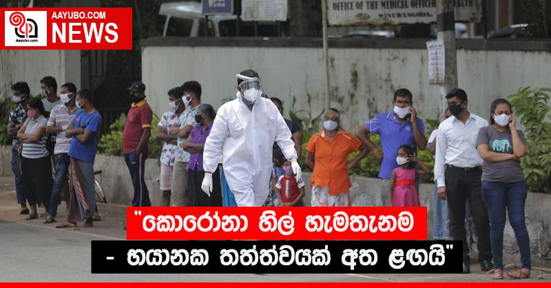 “කොරෝනා හිල් හැමතැනම - භයානක තත්ත්වයක් අත ළඟයි”