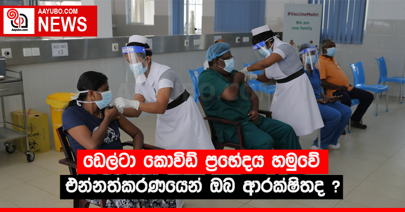 ඩෙල්ටා කොවිඩ් ප්‍රභේදය හමුවේ එන්නත්කරණයෙන් ඔබ ආරක්ෂිතද ?