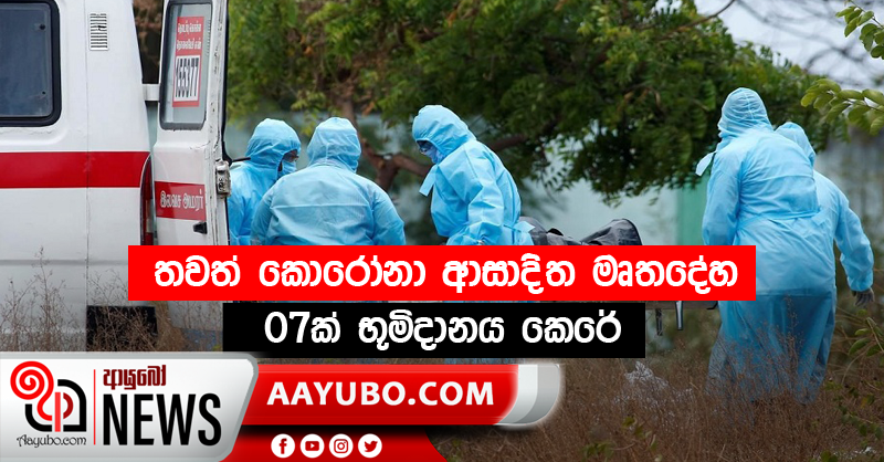 තවත් කොරෝනා ආසාදිත මෘතදේහ 07ක් භූමිදානය කෙරේ