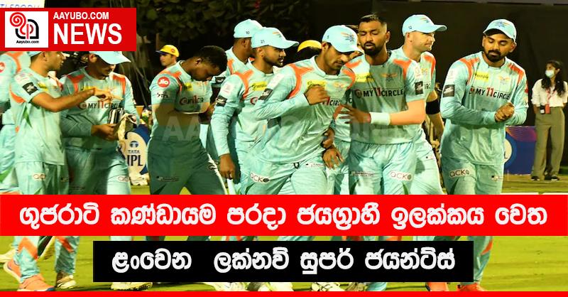 ගුජරාටි කණ්ඩායම පරදා ජයග්‍රාහී ඉලක්කය වෙත ළංවෙන ලක්නව් සුපර් ජයන්ට්ස් 