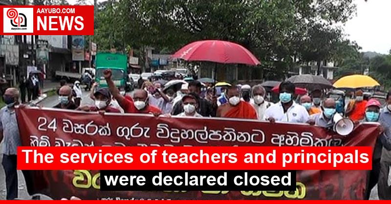 The services of teachers and principals were declared closed