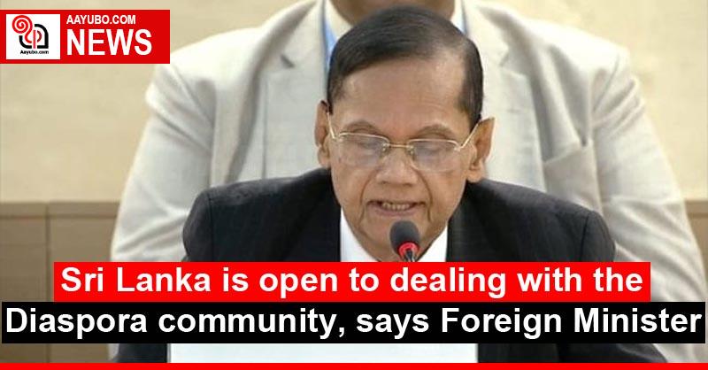 Sri Lanka is open to dealing with the Diaspora community, says Foreign Minister