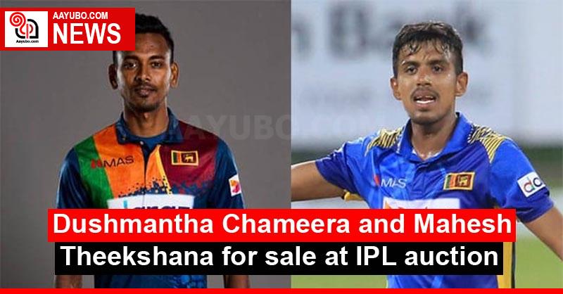 Dushmantha Chameera and Mahesh Theekshana for sale at IPL auction