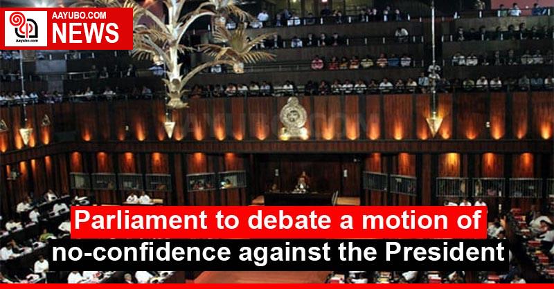 Parliament to debate a motion of no-confidence against the President
