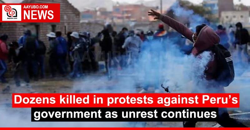 Dozens killed in protests against Peru’s government as unrest continues