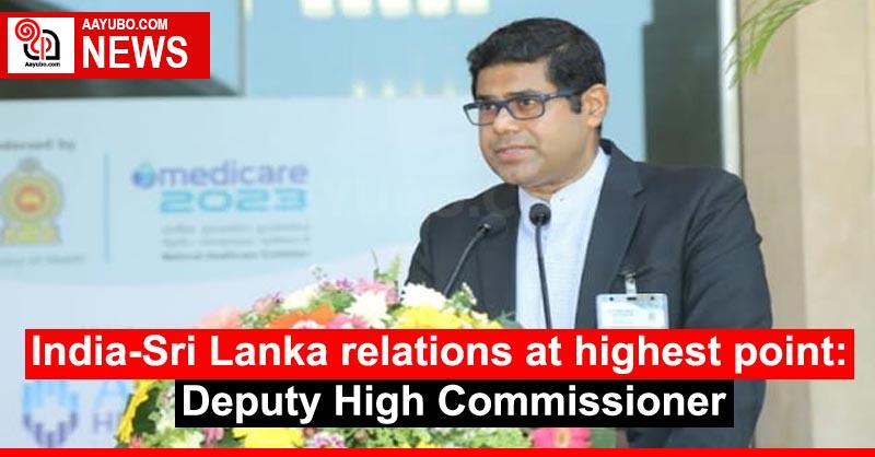 India-Sri Lanka relations at highest point: Deputy High Commissioner