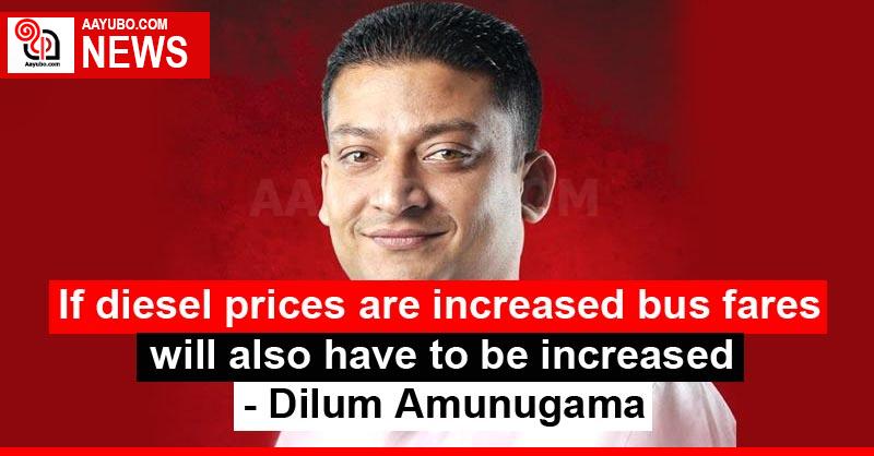 If diesel prices are increased bus fares will also have to be increased - Dilum Amunugama