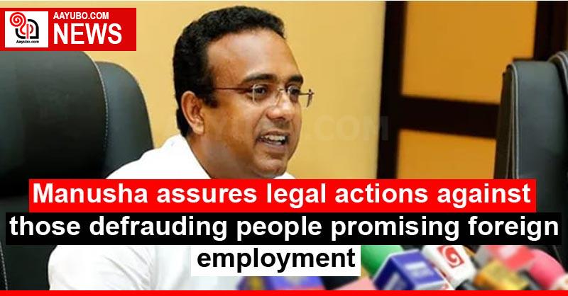 Manusha assures legal actions against those defrauding people promising foreign employment