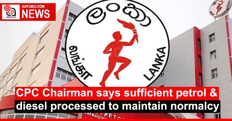 CPC Chairman says sufficient petrol & diesel processed to maintain normalcy