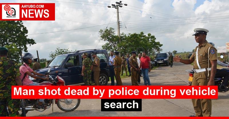 Man shot dead by police during vehicle search