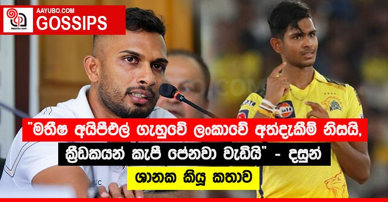 “මතීෂ අයිපීඑල් ගැහුවේ ලංකාවේ අත්දැකීම් නිසයි, ක්‍රීඩකයන් කැපී පේනවා වැඩියි” - දසුන් ශානක කියූ කතාව