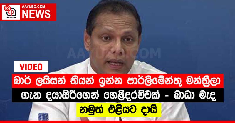 බාර් ලයිසන් තියන් ඉන්න පාර්ලිමේන්තු මන්ත්‍රීලා ගැන දයාසිරිගෙන් හෙළිදරව්වක් - බාධා මැද නමුත් එළියට දායි (VIDEO)