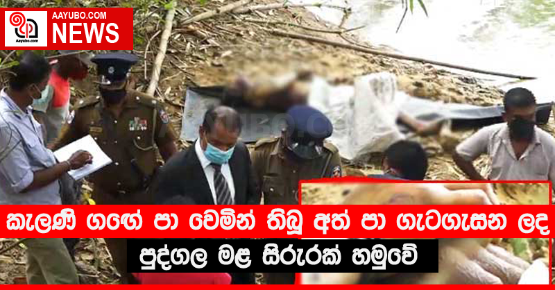 කැලණි ගඟේ පා වෙමින් තිබූ අත් පා ගැටගැසන ලද පුද්ගල මළ සිරුරක් හමුවේ