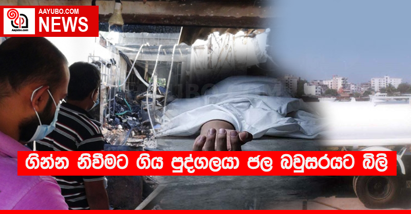ගින්න නිවීමට ගිය පුද්ගලයා ජල බවුසරයට බිලි