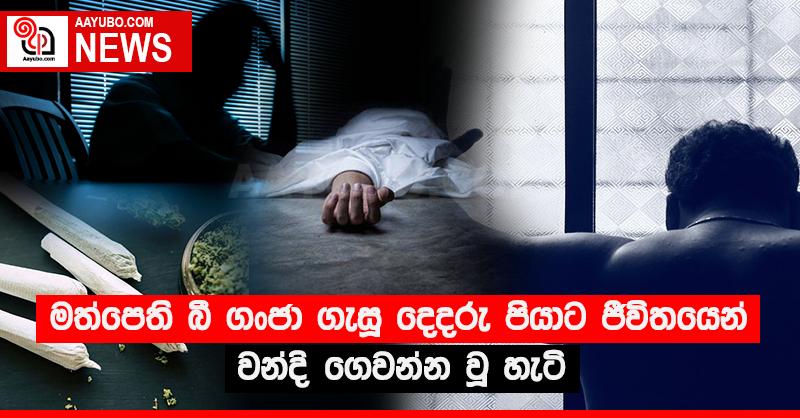 මත්පෙති බී ගංජා ගැසූ දෙදරු පියාට ජීවිතයෙන් වන්දි ගෙවන්න වූ හැටි