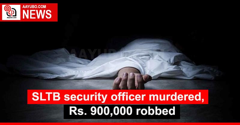 SLTB security officer murdered, Rs. 900,000 robbed