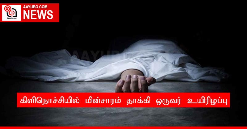 கிளிநொச்சியில் மின்சாரம் தாக்கி ஒருவர் உயிரிழப்பு