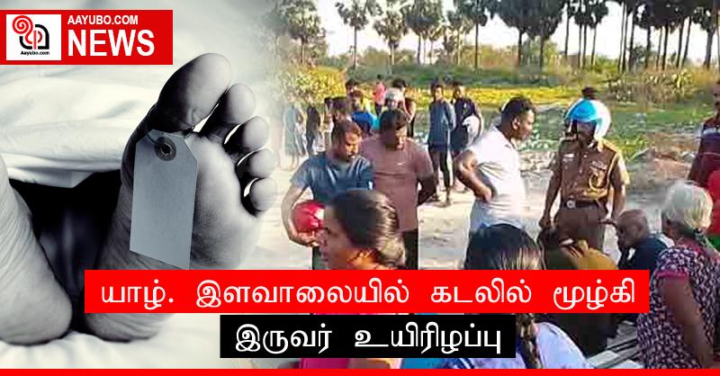 யாழ். இளவாலையில் கடலில் மூழ்கி இருவர் உயிரிழப்பு