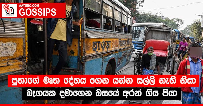 පුතාගේ මෘත දේහය ගෙන යන්න සල්ලි නැති නිසා බෑගයක දමාගෙන බසයේ අරන් ගිය පියා