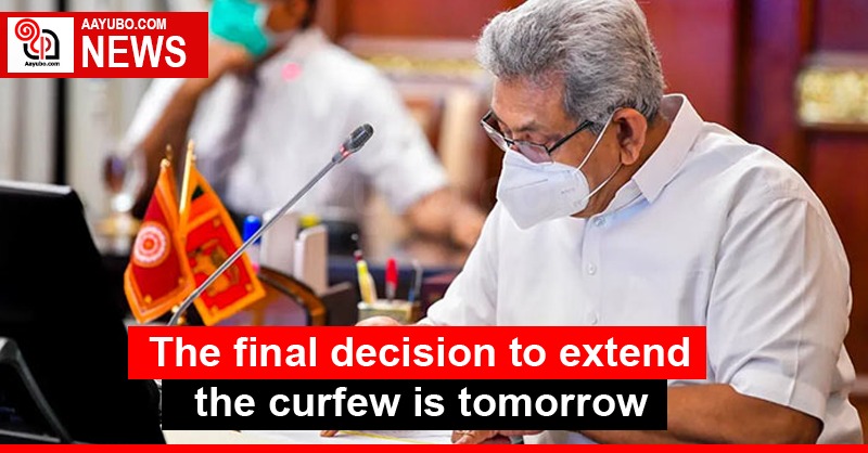 The final decision to extend the curfew is tomorrow