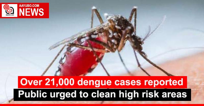 Over 21,000 dengue cases reported - Public urged to clean high risk areas