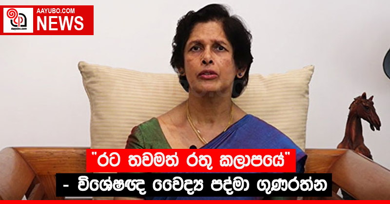 “රට තවමත් රතු කලාපයේ” - විශේෂඥ වෛද්‍ය පද්මා ගුණරත්න