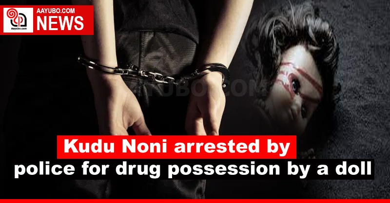 Kudu Noni arrested by police for drug possession by a doll
