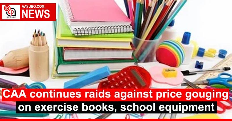CAA continues raids against price gouging on exercise books, school equipment