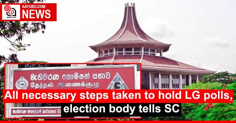 All necessary steps taken to hold LG polls, election body tells SC