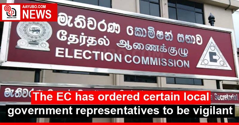 The EC has ordered certain local government representatives to be vigilant