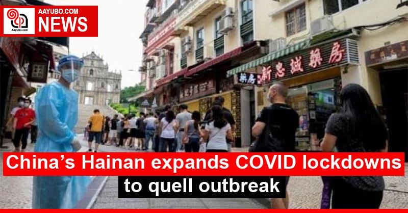 China’s Hainan expands COVID lockdowns to quell outbreak