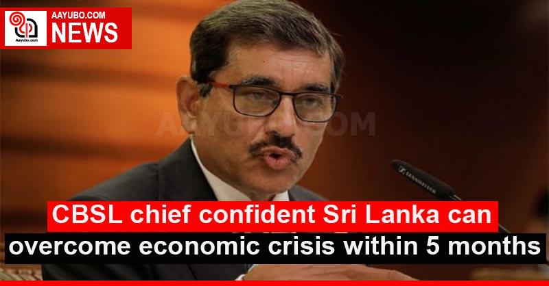 CBSL chief confident Sri Lanka can overcome economic crisis within 5 months