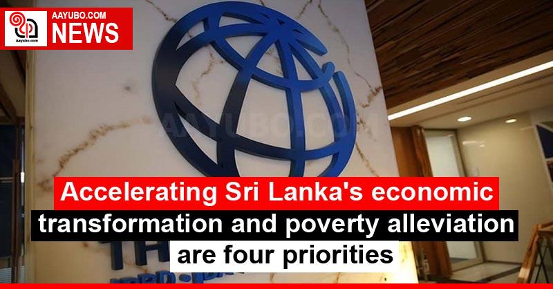 Accelerating Sri Lanka's economic transformation and poverty alleviation are four priorities