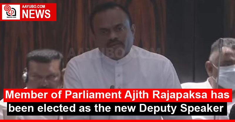 Member of Parliament Ajith Rajapaksa has been elected as the new Deputy Speaker