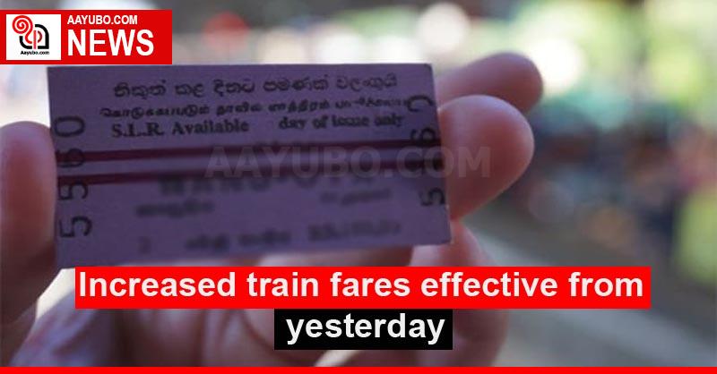 Increased train fares effective from yesterday