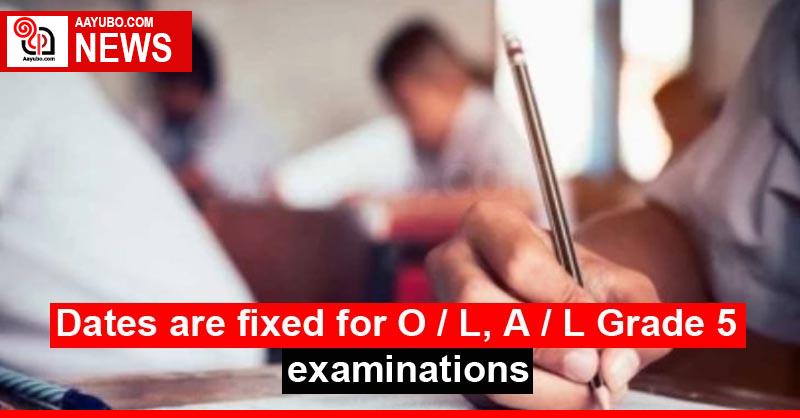 Dates are fixed for O / L, A / L Grade 5 examinations